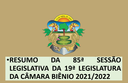 85ª SESSÃO LEGISLATIVA DA 19ª LEGISLATURA DA CÂMARA BIÊNIO 2021/2022